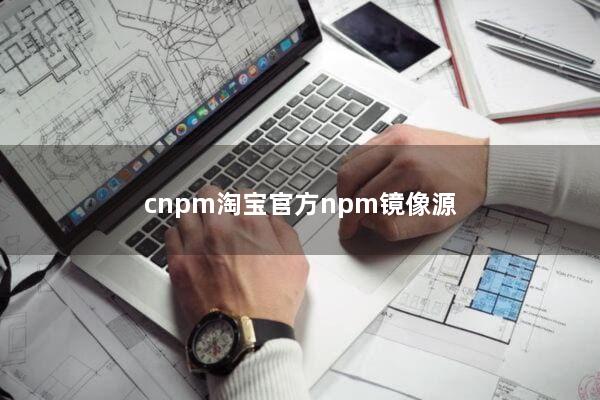 cnpm淘宝官方npm镜像源