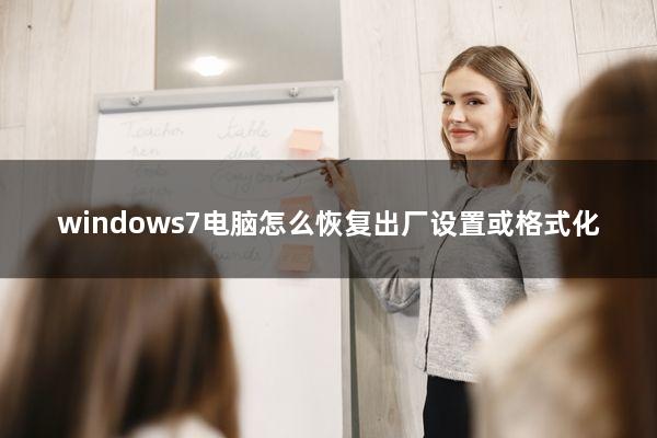 windows7电脑怎么恢复出厂设置或格式化