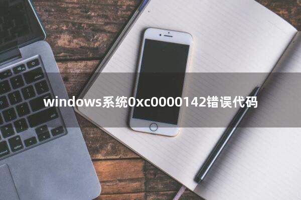 windows系统0xc0000142错误代码
