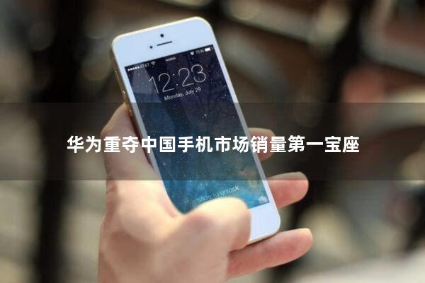 华为重夺中国手机市场销量第一宝座