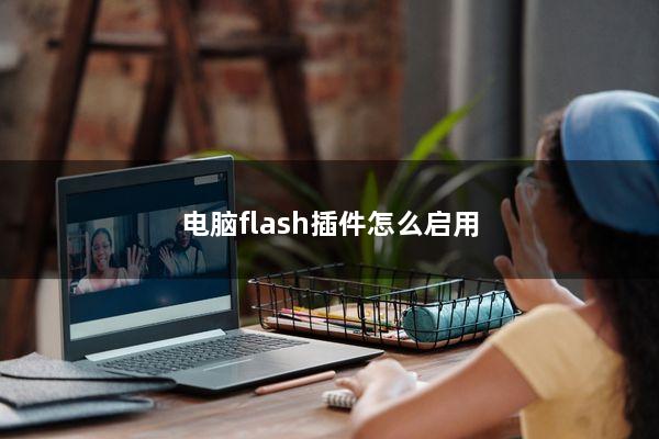 电脑flash插件怎么启用