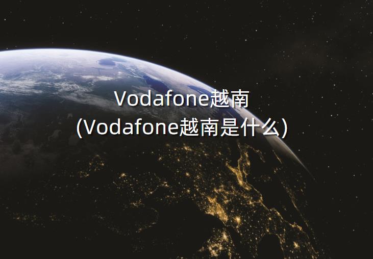 Vodafone越南 (Vodafone越南是什么)