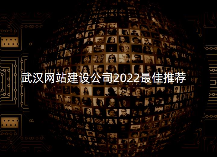 武汉网站建设公司2022最佳推荐