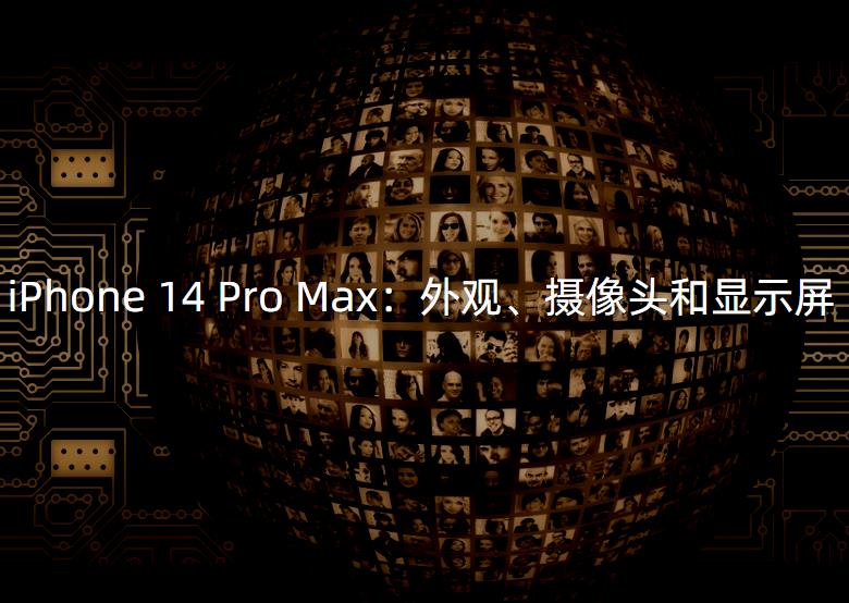 iPhone 14 Pro Max：外观、摄像头和显示屏