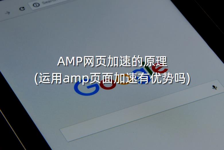 AMP网页加速的原理 (运用amp页面加速有优势吗)
