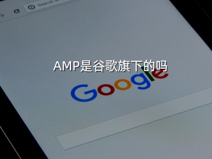AMP是谷歌旗下的吗
