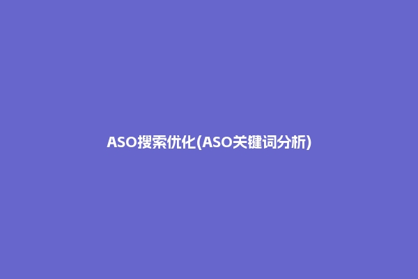 ASO搜索优化(ASO关键词分析)