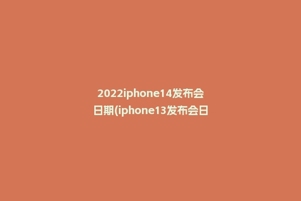 2022iphone14发布会日期(iphone13发布会日期)