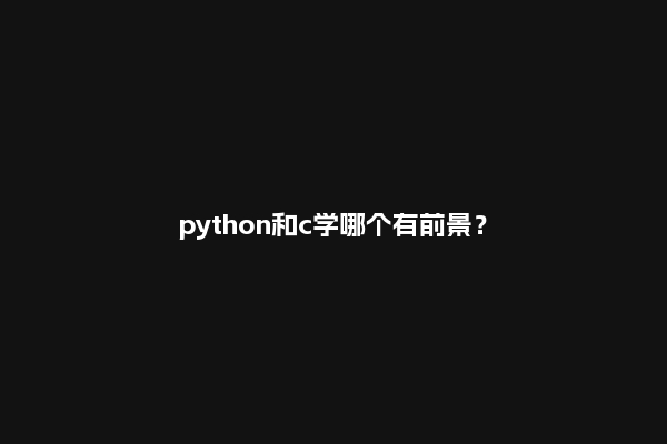 python和c学哪个有前景？