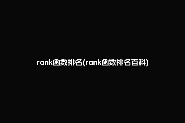 rank函数排名(rank函数排名百科)