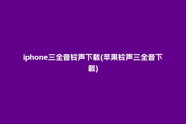 iphone三全音铃声下载(苹果铃声三全音下载)