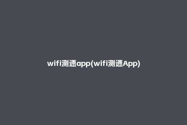wifi测速app(wifi测速App)