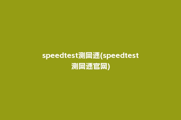 speedtest测网速(speedtest测网速官网)