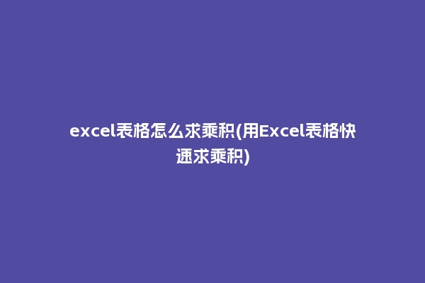 excel表格怎么求乘积(用Excel表格快速求乘积)