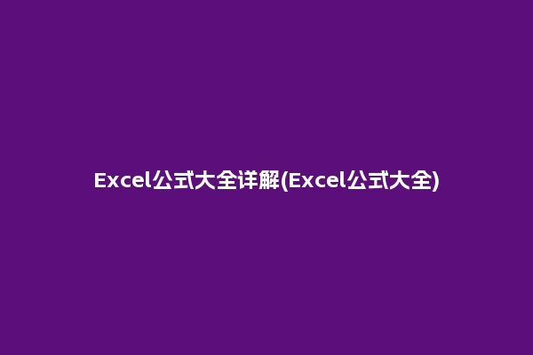 Excel公式大全详解(Excel公式大全)