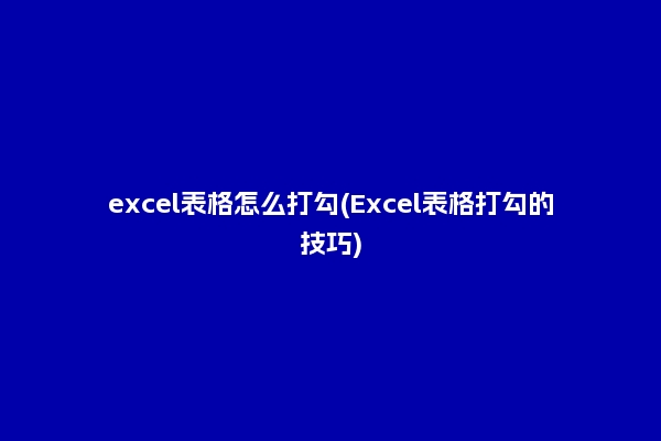 excel表格怎么打勾(Excel表格打勾的技巧)