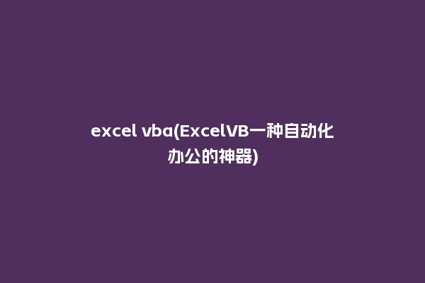 excel vba(ExcelVB一种自动化办公的神器)