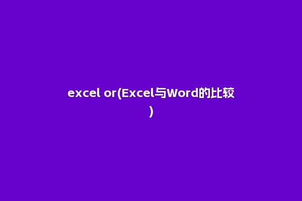 excel or(Excel与Word的比较)