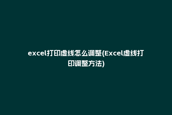 excel打印虚线怎么调整(Excel虚线打印调整方法)