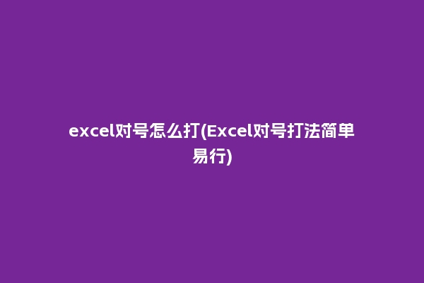 excel对号怎么打(Excel对号打法简单易行)