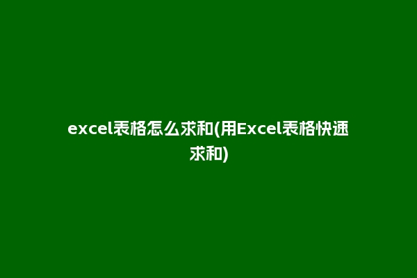excel表格怎么求和(用Excel表格快速求和)