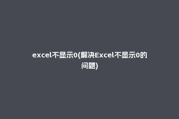 excel不显示0(解决Excel不显示0的问题)