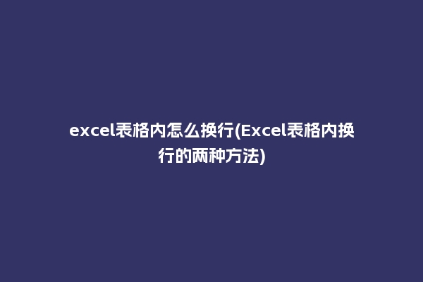 excel表格内怎么换行(Excel表格内换行的两种方法)