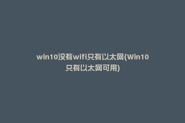 win10没有wifi只有以太网(Win10只有以太网可用)