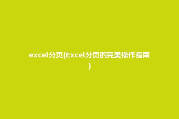 excel分页(Excel分页的完美操作指南)
