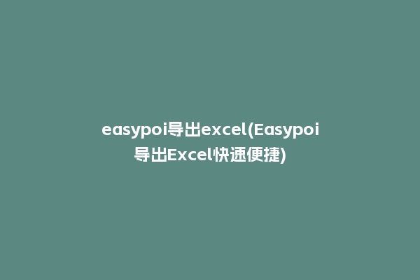 easypoi导出excel(Easypoi导出Excel快速便捷)