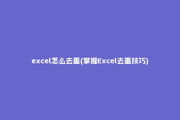 excel怎么去重(掌握Excel去重技巧)