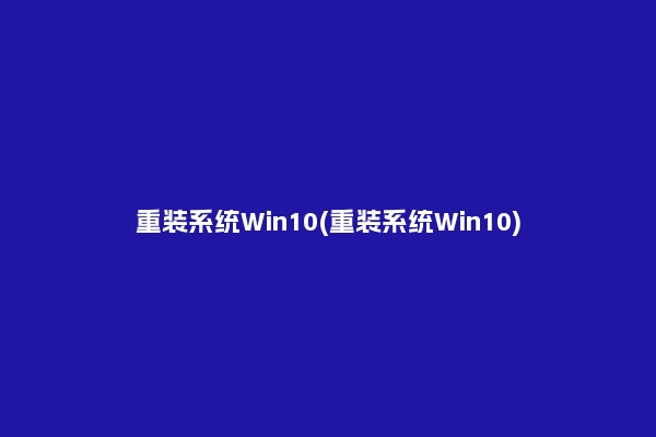 重装系统Win10(重装系统Win10)