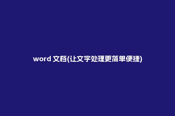 word 文档(让文字处理更简单便捷)