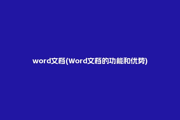 word文档(Word文档的功能和优势)