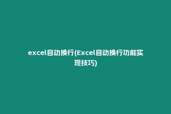 excel自动换行(Excel自动换行功能实现技巧)