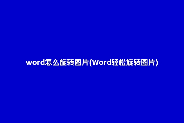 word怎么旋转图片(Word轻松旋转图片)