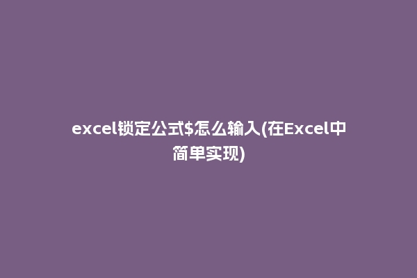 excel锁定公式$怎么输入(在Excel中简单实现)