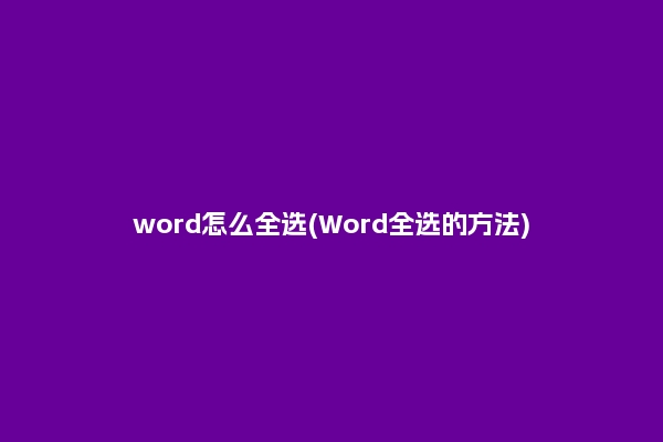 word怎么全选(Word全选的方法)