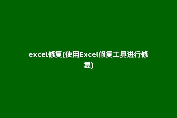 excel修复(使用Excel修复工具进行修复)